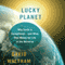 Lucky Planet: Why Earth Is Exceptional - and What That Means for Life in the Universe