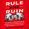 Rule and Ruin: The Downfall of Moderation and the Destruction of the Republican Party, from Eisenhower to the Tea Party