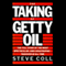The Taking of Getty Oil: The Full Story of the Most Spectacular - and Catastrophic - Takeover of All