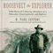 Roosevelt the Explorer: Teddy Roosevelt's Amazing Adventures as a Naturalist, Conservationist, and Explorer