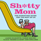 Sh*tty Mom: The Parenting Guide for the Rest of Us