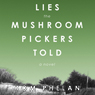 Lies the Mushroom Pickers Told: A Novel