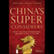 China's Super Consumers: What 1 Billion Customers Want and How to Sell it to Them