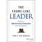 The Front-Line Leader: Building a High-Performance Organization from the Ground Up