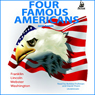 Four Great Americans: Benjamin Franklin, Abraham Lincoln, Daniel Webster, and George Washington