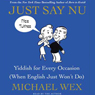 Just Say Nu: Yiddish for Every Occasion (When English Just Won't Do)