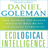 Ecological Intelligence: How Knowing the Hidden Impacts of What We Buy Can Change Everything