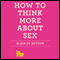 How to Think More About Sex: The School of Life