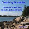 Dissolving Obstacles: Hypnosis to Melt Away Internal and External Blocks