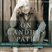 On Gandhi's Path: Bob Swann's Work for Peace and Community Economics