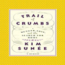 Trail of Crumbs: Hunger, Love, and the Search for Home - a Memoir