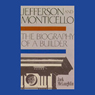 Jefferson and Monticello: The Biography of a Builder