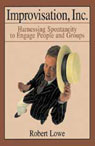 Improvisation, Inc.: Harnessing Spontaneity to Engage People and Groups