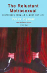 The Reluctant Metrosexual: Dispatches From An Almost Hip Life