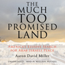 The Much Too Promised Land: America's Elusive Search for Arab-Israeli Peace