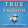 True Enough: Learning to Live in a Post-Fact Society