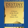 Destiny Disrupted: A History of the World through Islamic Eyes