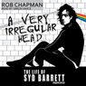 A Very Irregular Head: The Life of Syd Barrett