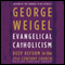 Evangelical Catholicism: Deep Reform in the 21st-Century Church