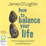 How to Balance Your Life: Pratical Ways to Achieve Work/Life Balance