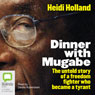Dinner with Mugabe: The Untold Story of a Freedom Fighter Who Became a Tyrant