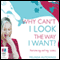 Why Can't I Look The Way I Want?: Overcoming Eating Issues