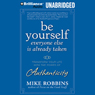 Be Yourself, Everyone Else Is Already Taken: Utilizing the Power of Authenticity to Transform Your Life
