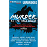 Murder at the Racetrack: Original Tales of Mystery and Mayhem Down the Final Stretch from Today's Great Writers