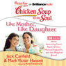 Chicken Soup for the Soul: Like Mother, Like Daughter - 30 Stories about Learning from Each Other, Mutual Support, and the Magical Bond