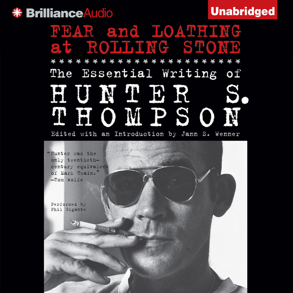 Fear and Loathing at Rolling Stone: The Essential Writing of Hunter S. Thompson