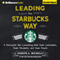 Leading the Starbucks Way: 5 Principles for Connecting with Your Customers, Your Products, and Your People