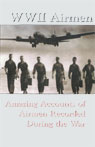 WWII Airmen: Amazing Accounts of Airmen Recorded During the War