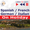 Spanish / French / German / Italian - on Holiday - Listen & Learn to Speak: De vacaciones, Conversations de vacances, Deutsch fr die Ferien, In vacanza