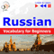 Russian Vocabulary for Beginners - Listen & Learn to Speak: Start talking, 1000 basic words & phrases in practice, 1000 basic words & phrases at work