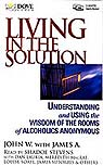 Living in the Solution: Understanding and Using the Wisdom of the Rooms of Alcoholics Anonymous