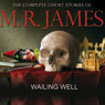 Wailing Well: The Complete Ghost Stories of M R James