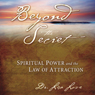 Beyond the Secret: Spiritual Power and the Law of Attraction