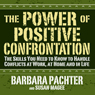 The Power of Positive Confrontation: The Skills You Need to Handle Conflicts at Work, at Home and in Life
