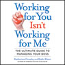 Working for You Isn't Working for Me: The Ultimate Guide to Managing Your Boss