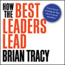 How the Best Leaders Lead: Proven Secrets to Getting the Most Out of Yourself and Others