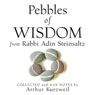 Pebbles of Wisdom from Rabbi Adin Steinsaltz: Collected and with Notes by Arthur Kurzweil