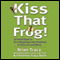Kiss That Frog!: 21 Ways to Turn Negatives into Positives
