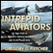 Intrepid Aviators: The True Story of U.S.S. Intrepid's Torpedo Squadron 18 and Its Epic Clash with the Superbattleship Musashi