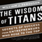 The Wisdom of Titans: Secrets of Success from Entrepreneurs Who Rose to the Top