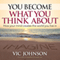 You Become What You Think About: How Your Mind Creates the World You Live in