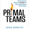 Primal Teams: Harnessing the Power of Emotions to Fuel Extraordinary Performance