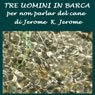 Tre uomini in barca [Three Men in a Boat]: (per non parlar del cane)