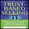Trust-Based Selling: Using Customer Focus and Collaboration to Build Long-Term Relationships