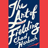 The Art of Fielding: A Novel