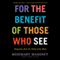 For the Benefit of Those Who See: Dispatches from the World of the Blind